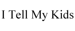 I TELL MY KIDS trademark