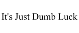 IT'S JUST DUMB LUCK trademark