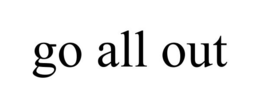 GO ALL OUT trademark