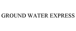 GROUND WATER EXPRESS trademark