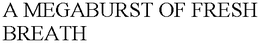 A MEGABURST OF FRESH BREATH trademark