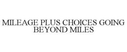 MILEAGE PLUS CHOICES GOING BEYOND MILES trademark