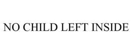 NO CHILD LEFT INSIDE trademark