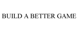 BUILD A BETTER GAME trademark