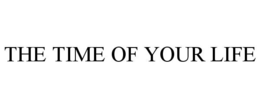 THE TIME OF YOUR LIFE trademark