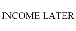 INCOME LATER trademark