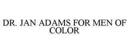 DR. JAN ADAMS FOR MEN OF COLOR trademark