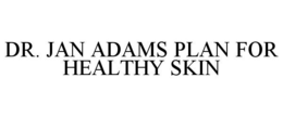 DR. JAN ADAMS PLAN FOR HEALTHY SKIN trademark