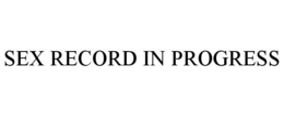 SEX RECORD IN PROGRESS trademark