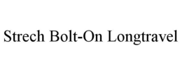 STRECH BOLT-ON LONGTRAVEL trademark