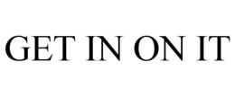 GET IN ON IT trademark