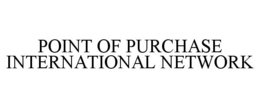 POINT OF PURCHASE INTERNATIONAL NETWORK trademark