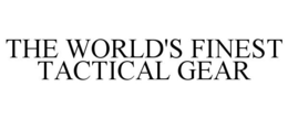 THE WORLD'S FINEST TACTICAL GEAR trademark