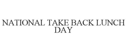 NATIONAL TAKE BACK LUNCH DAY trademark