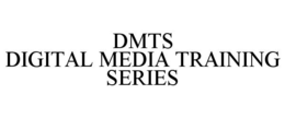 DMTS DIGITAL MEDIA TRAINING SERIES trademark