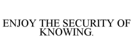 ENJOY THE SECURITY OF KNOWING. trademark