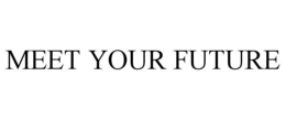 MEET YOUR FUTURE trademark