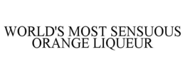 WORLD'S MOST SENSUOUS ORANGE LIQUEUR trademark