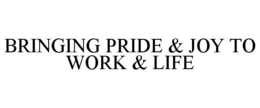 BRINGING PRIDE & JOY TO WORK & LIFE trademark