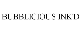 BUBBLICIOUS INK'D trademark