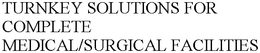 TURNKEY SOLUTIONS FOR COMPLETE MEDICAL/SURGICAL FACILITIES trademark