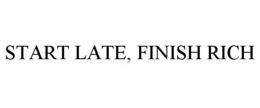 START LATE, FINISH RICH trademark