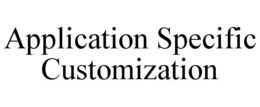 APPLICATION SPECIFIC CUSTOMIZATION trademark