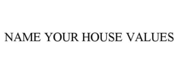 NAME YOUR HOUSE VALUES trademark