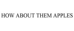 HOW ABOUT THEM APPLES trademark