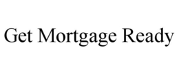 GET MORTGAGE READY trademark