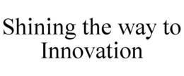 SHINING THE WAY TO INNOVATION trademark