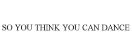SO YOU THINK YOU CAN DANCE trademark