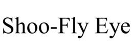 SHOO-FLY EYE trademark