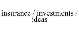 INSURANCE / INVESTMENTS / IDEAS trademark