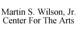 MARTIN S. WILSON, JR. CENTER FOR THE ARTS trademark