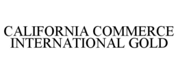 CALIFORNIA COMMERCE INTERNATIONAL GOLD trademark