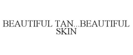 BEAUTIFUL TAN...BEAUTIFUL SKIN trademark