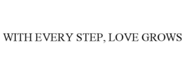 WITH EVERY STEP, LOVE GROWS trademark