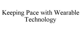 KEEPING PACE WITH WEARABLE TECHNOLOGY trademark
