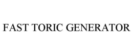 FAST TORIC GENERATOR trademark