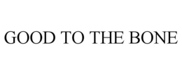 GOOD TO THE BONE trademark