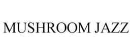 MUSHROOM JAZZ trademark
