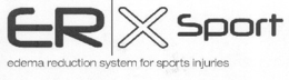 ER X SPORT EDEMA REDUCTION SYSTEM FOR SPORTS INJURIES trademark