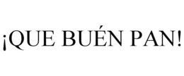 ¡QUE BUÉN PAN! trademark