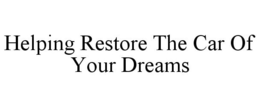 HELPING RESTORE THE CAR OF YOUR DREAMS trademark