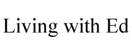 LIVING WITH ED trademark