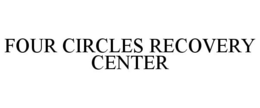 FOUR CIRCLES RECOVERY CENTER trademark
