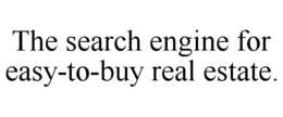 THE SEARCH ENGINE FOR EASY-TO-BUY REAL ESTATE. trademark