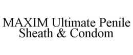 MAXIM ULTIMATE PENILE SHEATH & CONDOM trademark