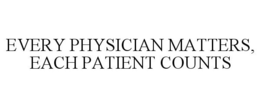 EVERY PHYSICIAN MATTERS, EACH PATIENT COUNTS trademark